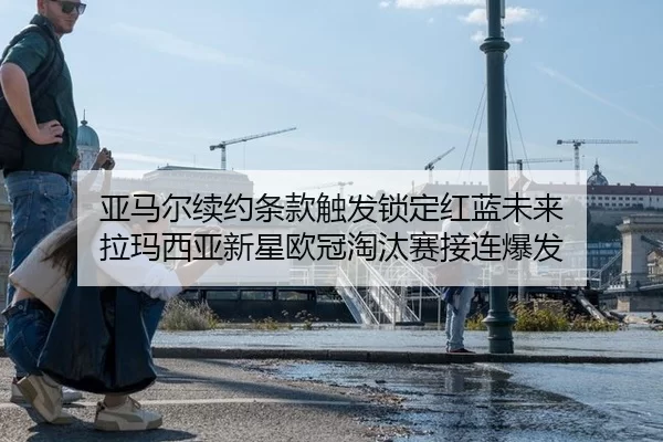 亚马尔续约条款触发锁定红蓝未来 拉玛西亚新星欧冠淘汰赛接连爆发